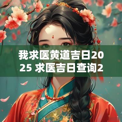 我求医黄道吉日2025 求医吉日查询2025