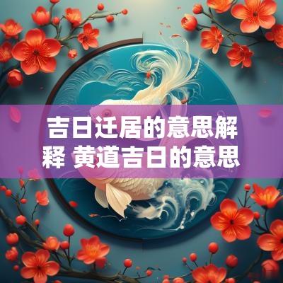 吉日迁居的意思解释 黄道吉日的意思解释