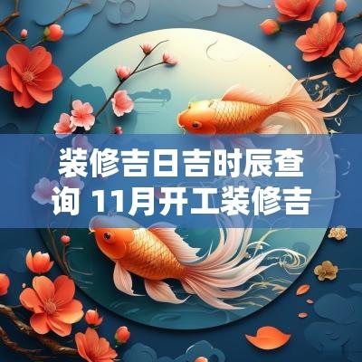 装修吉日吉时辰查询 11月开工装修吉日