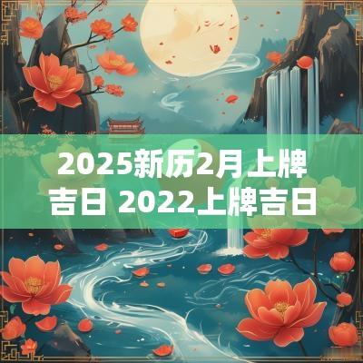 2025新历2月上牌吉日 2025上牌吉日