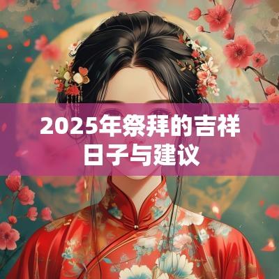 2025年祭拜的吉祥日子与建议