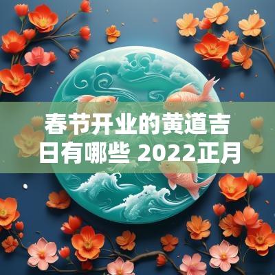 春节开业的黄道吉日有哪些 2025正月的开业黄道吉日