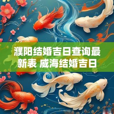 濮阳结婚吉日查询最新表 威海结婚吉日吉时查询网