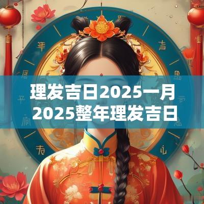 理发吉日2025一月 2025整年理发吉日
