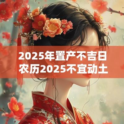 2025年置产不吉日 农历2025不宜动土方位