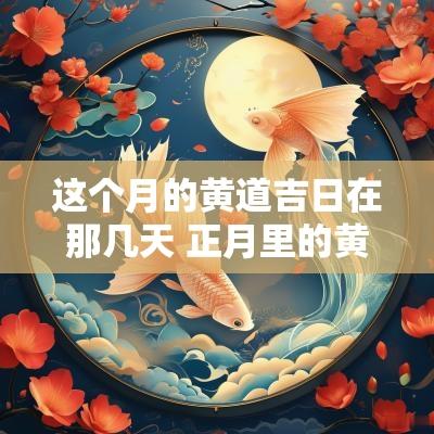 这个月的黄道吉日在那几天 正月里的黄道吉日有哪几天