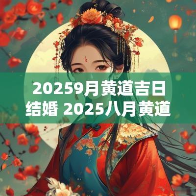 20259月黄道吉日结婚 2025八月黄道吉日结婚