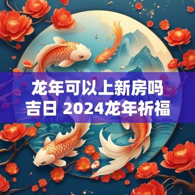 蛇年可以上新房吗吉日 2025蛇年祈福吉日