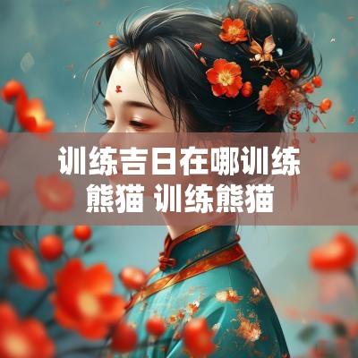 训练吉日在哪训练熊猫 训练熊猫