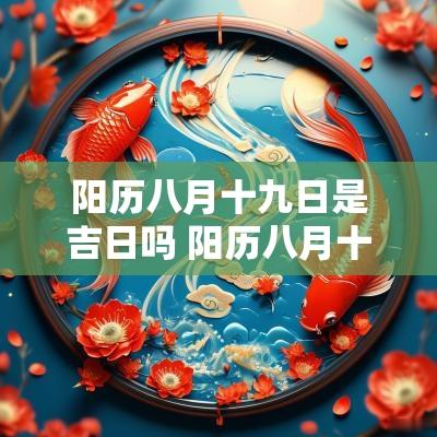 阳历八月十九日是吉日吗 阳历八月十八日是吉日吗