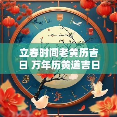 立春时间老黄历吉日 万年历黄道吉日立春时间