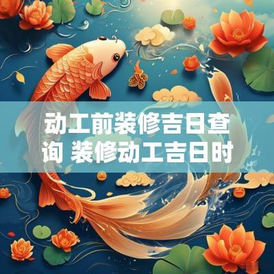 动工前装修吉日查询 装修动工吉日时间查询