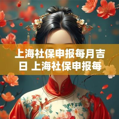 上海社保申报每月吉日 上海社保申报每月什么时间推送
