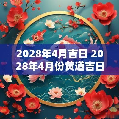 2028年4月吉日 2028年4月份黄道吉日有哪几个