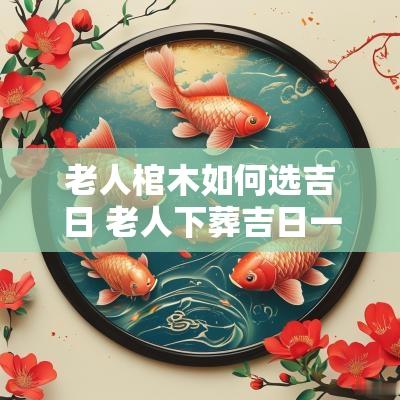 老人棺木如何选吉日 老人下葬吉日一览表