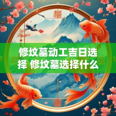 修坟墓动工吉日选择 修坟墓选择什么日期好