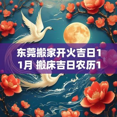 东莞搬家开火吉日11月 搬床吉日农历11月