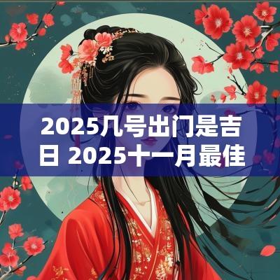 2025几号出门是吉日 2025十一月最佳吉日