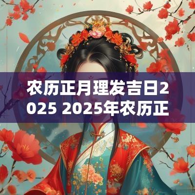 农历正月理发吉日2025 2025年农历正月理发吉日