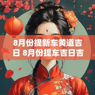 8月份提新车黄道吉日 8月份提车吉日吉时