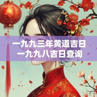 一九九三年黄道吉日 一九九八吉日查询表