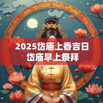 2025岱庙上香吉日 岱庙早上祭拜