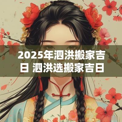 2025年泗洪搬家吉日 泗洪选搬家吉日