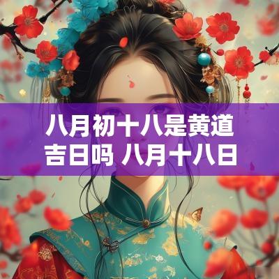 八月初十八是黄道吉日吗 八月十八日是什么日子农历