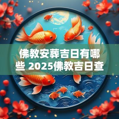 佛教安葬吉日有哪些 2025佛教吉日查询