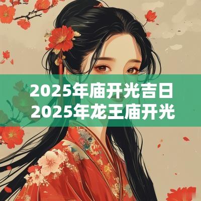 2025年庙开光吉日 2025年龙王庙开光吉日