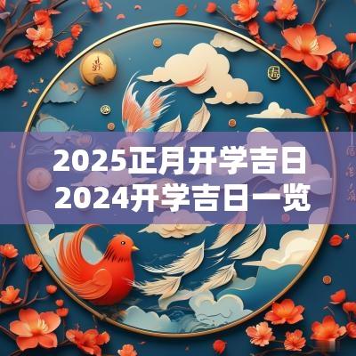 2025正月开学吉日 2025开学吉日一览表