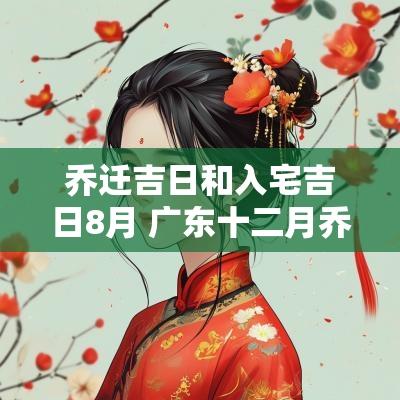 乔迁吉日和入宅吉日8月 广东十二月乔迁入宅吉日