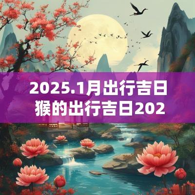 2025.1月出行吉日 猴的出行吉日2025