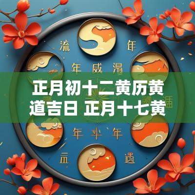 正月初十二黄历黄道吉日 正月十七黄道吉日