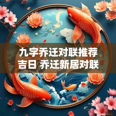 九字乔迁对联推荐吉日 乔迁新居对联九字书法大全