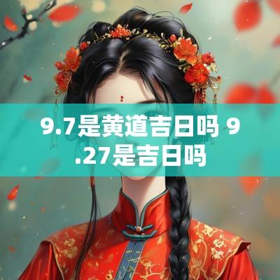 9.7是黄道吉日吗 9.27是吉日吗