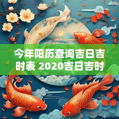 今年阳历查询吉日吉时表 2025吉日吉时查询表
