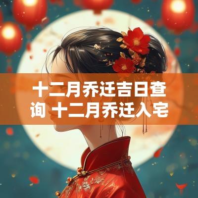 十二月乔迁吉日查询 十二月乔迁入宅吉日