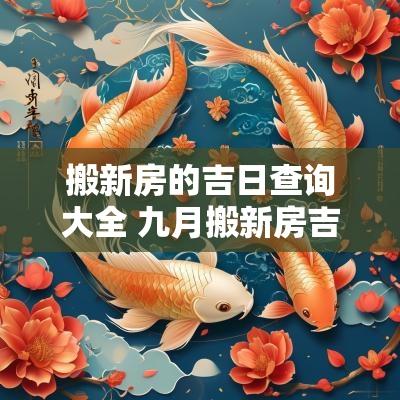 搬新房的吉日查询大全 九月搬新房吉日哪天