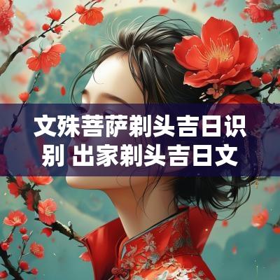文殊菩萨剃头吉日识别 出家剃头吉日文殊菩萨