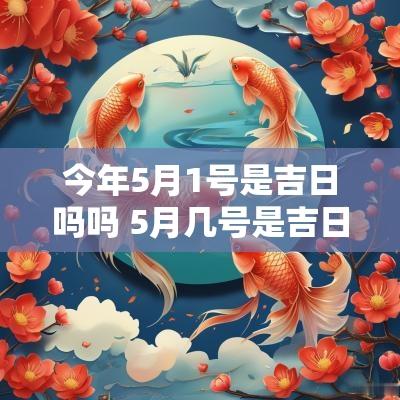 今年5月1号是吉日吗吗 5月几号是吉日
