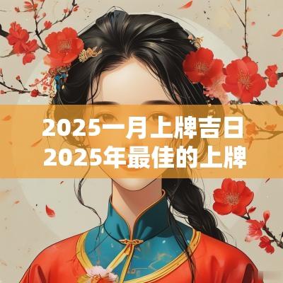 2025一月上牌吉日 2025年最佳的上牌吉日一览表
