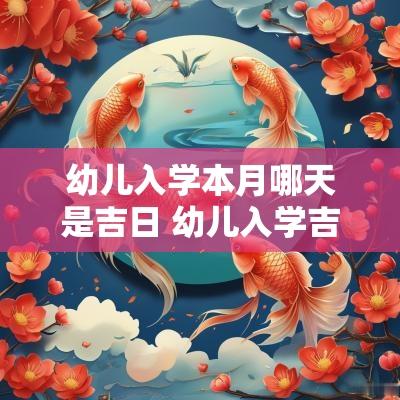 幼儿入学本月哪天是吉日 幼儿入学吉日怎么选择