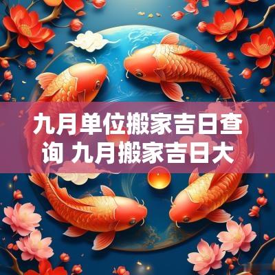 九月单位搬家吉日查询 九月搬家吉日大全查询表