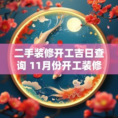 二手装修开工吉日查询 11月份开工装修吉日