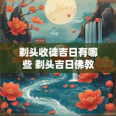 剃头收徒吉日有哪些 剃头吉日佛教