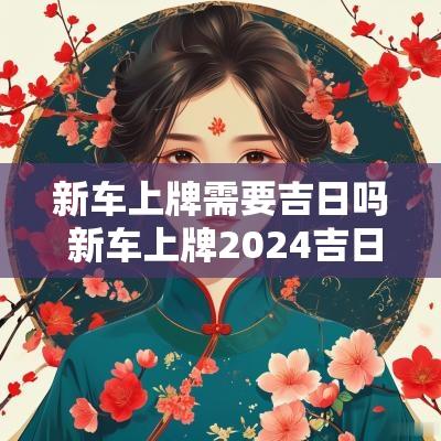 新车上牌需要吉日吗 新车上牌2025吉日一览表