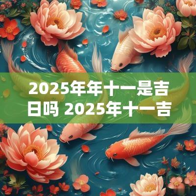 2025年年十一是吉日吗 2025年十一吉日