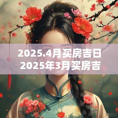 2025.4月买房吉日 2025年3月买房吉日查询
