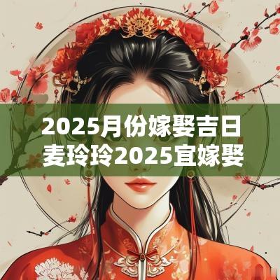 2025月份嫁娶吉日 麦玲玲2025宜嫁娶吉日